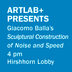 ARTLAB+ PRESENTS: Giacomo Balla’s "Sculptural Construction of Noise and Speed" at 4 pm in the Hirshhorn Lobby