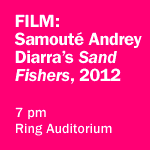 Film: Samouté Andrey Diarra’s "Sand Fishers," 2012 at 7 pm in the Ring Auditorium