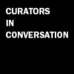 Curators in Conversation